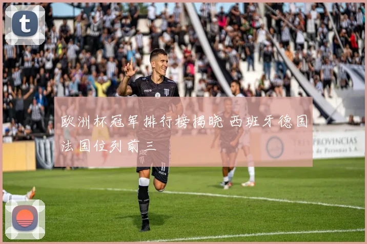 欧洲杯冠军排行榜揭晓 西班牙德国法国位列前三