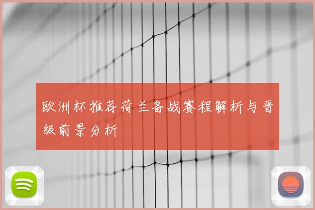 欧洲杯推荐荷兰备战赛程解析与晋级前景分析