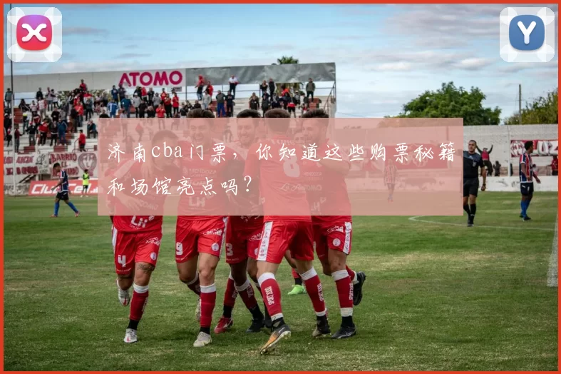 济南cba门票，你知道这些购票秘籍和场馆亮点吗？