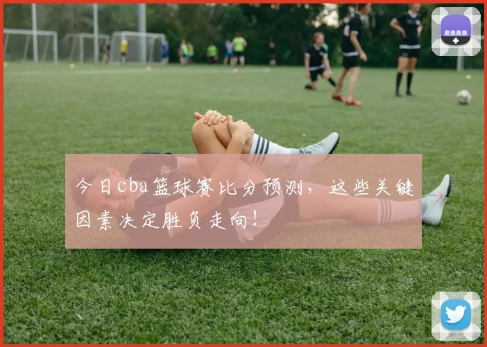今日cba篮球赛比分预测,这些关键因素决定胜负走向!